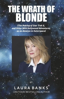 The Wrath of Blonde: (The Making of Star Trek II, and Other Wild Hollywood Adventures as an Amazon in Outerspace. Paperback Bookbaby