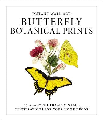 Instant Wall Art - Butterfly Botanical Prints: 45 Ready-To-Frame Vintage Illustrations for Your Home Décor Paperback Adams Media Corporation