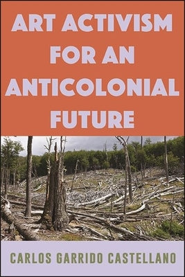 Art Activism for an Anticolonial Future Paperback State University of New York Press