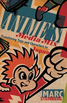 Anime's Media Mix: Franchising Toys and Characters in Japan Paperback University of Minnesota Press