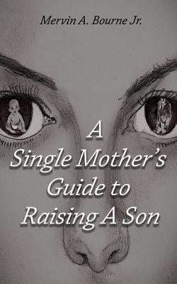 A Single Mother's Guide to Raising a Son Paperback Bourne Media Group, LLC
