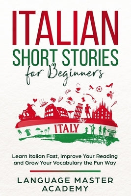 Italian Short Stories for Beginners: Learn Italian Fast, Improve Your Reading and Grow Your Vocabulary the Fun Way Paperback Independently Published