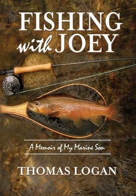 Fishing With Joey: A Memoir of My Marine Son by Logan, Thomas