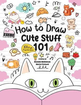 How to Draw 101 Cute Stuff for Kids: A Step-by-Step Guide to Drawing Fun and Adorable Characters! (Fun Facts 101 Edition) Paperback Bancha Pinthong