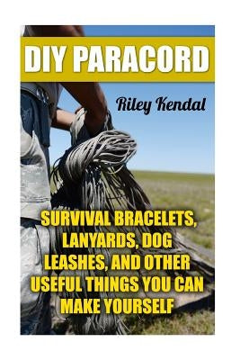 DIY Paracord: Survival Bracelets, Lanyards, Dog Leashes, and Other Useful Things You Can Make Yourself Paperback Createspace Independent Publishing Platform