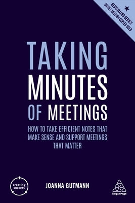 Taking Minutes of Meetings: How to Take Efficient Notes That Make Sense and Support Meetings That Matter Paperback Kogan Page