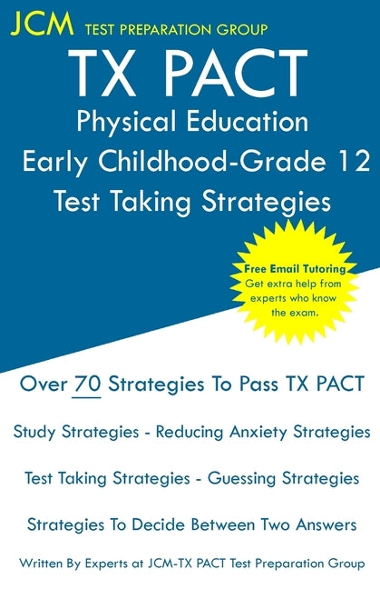 TX PACT Physical Education Early Childhood-Grade 12 - Test Taking Strategies: TX PACT 758 Exam - Free Online Tutoring - New 2020 Edition - The latest Paperback Jcm Test Preparation Group