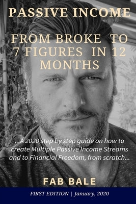 From Broke to 7 Figures in 12 Months: A 2020 step by step guide on how to create Multiple Passive Income Streams and to Financial Freedom, from scratc Paperback Independently Published