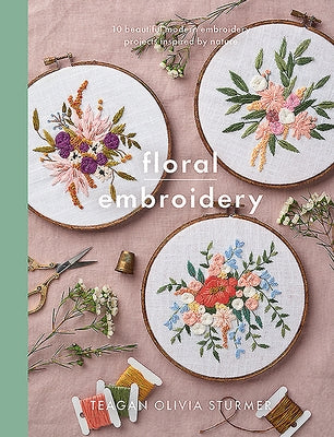 Floral Embroidery: Create 10 Beautiful Modern Embroidery Projects Inspired by Nature Paperback White Owl