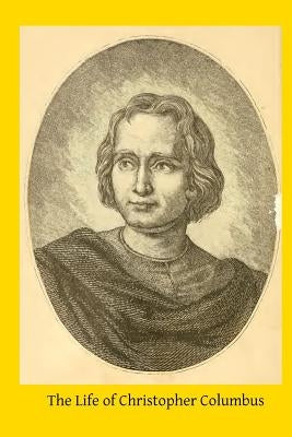 The Life of Christopher Columbus: From Authentic Spanish and Italian Documents Paperback Createspace Independent Publishing Platform