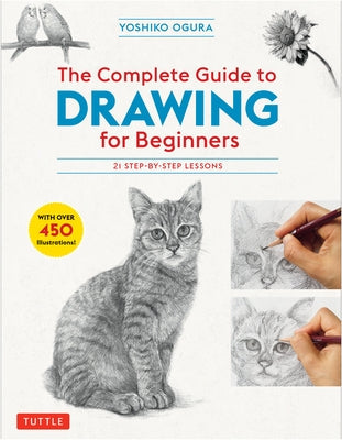 The Complete Guide to Drawing for Beginners: 21 Step-By-Step Lessons - Over 450 Illustrations! Tuttle Publishing