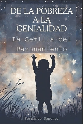 De la pobreza a la genialidad: La semilla del razonamiento by Sánchez, Fernando