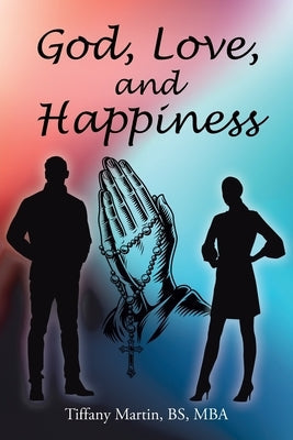 God, Love, and Happiness Christian Faith Publishing, Inc