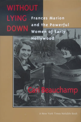 Without Lying Down: Frances Marion and the Powerful Women of Early Hollywood Paperback University of California Press