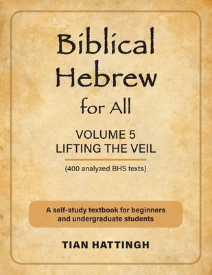 Biblical Hebrew for All: Volume 5 (Lifting the Veil) - Second Edition Paperback Christiaan Hattingh