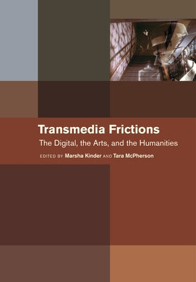 Transmedia Frictions: The Digital, the Arts, and the Humanities Paperback University of California Press