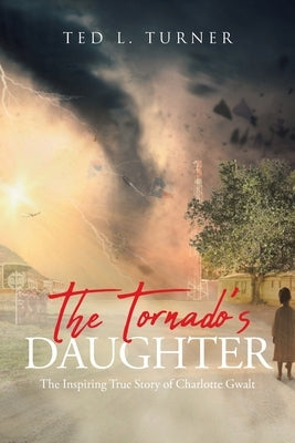 The Tornado's Daughter: The Inspiring True Story of Charlotte Gwalt Paperback Covenant Books