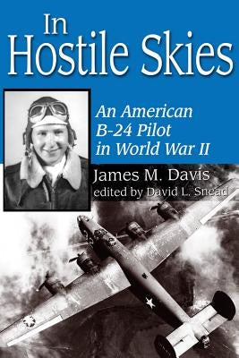 In Hostile Skies: An American B-24 Pilot in World War II Volume 3 Paperback University of North Texas Press