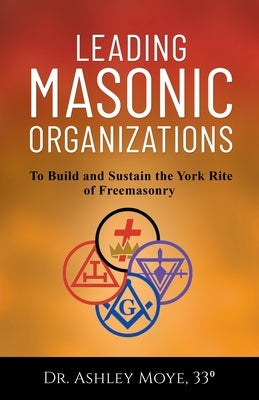 Leading Masonic Organizations: To Build and Sustain the York Rite of Freemasonry Paperback Gatekeeper Press
