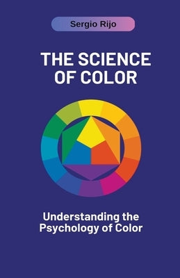 The Science of Color: Understanding the Psychology of Color Paperback Sergio Rijo
