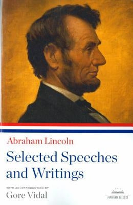 Abraham Lincoln: Selected Speeches and Writings: A Library of America Paperback Classic Paperback Library of America