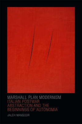 Marshall Plan Modernism: Italian Postwar Abstraction and the Beginnings of Autonomia Paperback Duke University Press