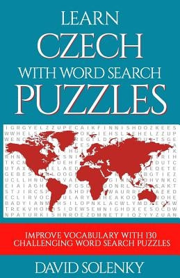 Learn Czech with Word Search Puzzles: Learn Czech Language Vocabulary with Challenging Word Find Puzzles for All Ages Paperback Createspace Independent Publishing Platform