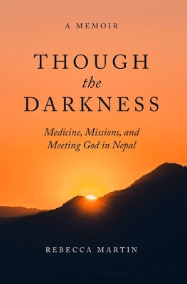 Though the Darkness: Medicine, Missions, and Meeting God in Nepal Paperback Turtlecat Press