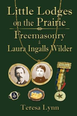 Little Lodges on the Prairie: Freemasonry & Laura Ingalls Wilder Paperback Tranquility Press