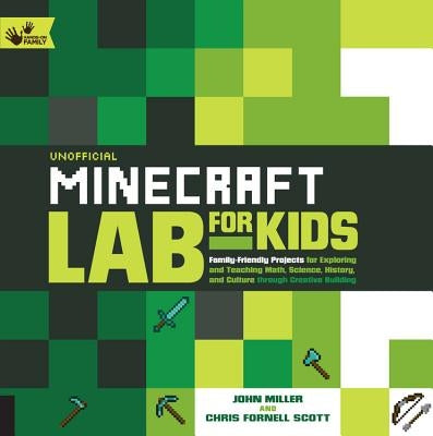 Unofficial Minecraft Lab for Kids: Family-Friendly Projects for Exploring and Teaching Math, Science, History, and Culture Through Creative Building Paperback Quarry Books