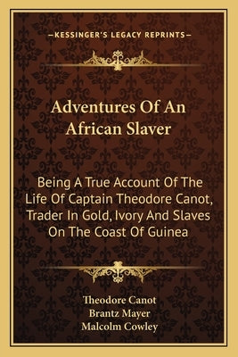 Adventures Of An African Slaver: Being A True Account Of The Life Of Captain Theodore Canot, Trader In Gold, Ivory And Slaves On The Coast Of Guinea Paperback Kessinger Publishing