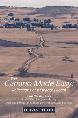 The Camino Made Easy: Reflections of a Parador Pilgrim: Three Walking Tours on the Way of St. James Through Spain and Portugal to Santiago D Paperback Archway Publishing