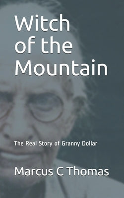 Witch of the Mountain: The Real Story of Granny Dollar Paperback Marcus Thomas