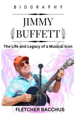 Jimmy Buffett: The Life and Legacy of a Musical Icon Paperback Independently Published