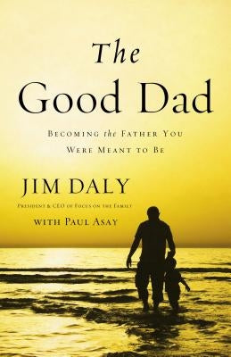 The Good Dad: Becoming the Father You Were Meant to Be by Daly, Jim - Corrections Bookstore