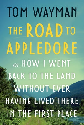 The Road to Appledore: Or How I Went Back to the Land Without Ever Having Lived There in the First Place Paperback Harbour Publishing