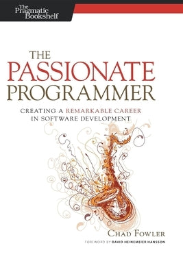 The Passionate Programmer: Creating a Remarkable Career in Software Development Pragmatic Bookshelf