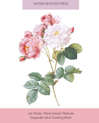 Les Roses: Pierre-Joseph Redoute Grayscale Adult Coloring Book Paperback Blurb