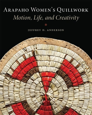 Arapaho Women's Quillwork: Motion, Life, Creativity Paperback University of Oklahoma Press
