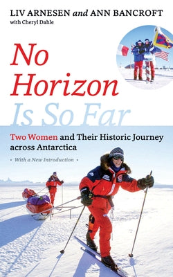 No Horizon Is So Far: Two Women and Their Historic Journey Across Antarctica Paperback University of Minnesota Press