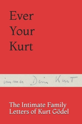 Ever Your Kurt: The Intimate Family Letters of Kurt Gödel Paperback Independently Published