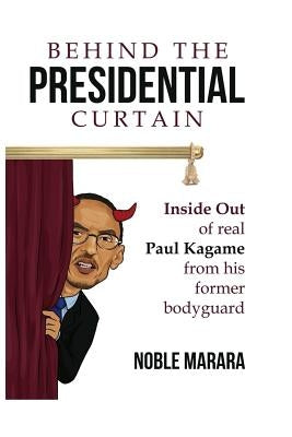 Behind the presidential curtain: inside Out of real Paul Kagame from his former bodyguard Paperback Createspace Independent Publishing Platform