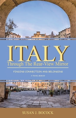 Italy Through the Rear-View Mirror: Finding Connection and Belonging Paperback Tellwell Talent
