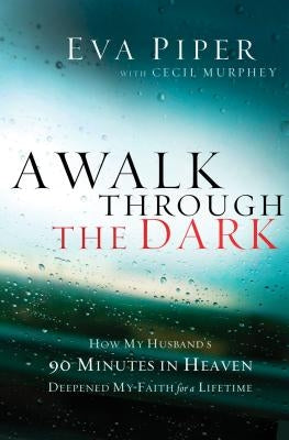 A Walk Through the Dark: How My Husband's 90 Minutes in Heaven Deepened My Faith for a Lifetime Paperback Thomas Nelson