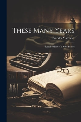 These Many Years: Recollections of a New Yorker Paperback Legare Street Press