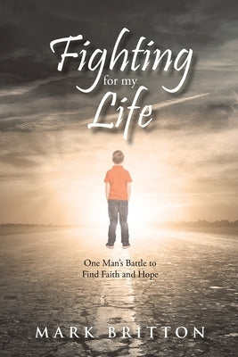 Fighting for My Life: One Man's Battle to Find Faith and Hope Paperback Christian Faith Publishing, Inc
