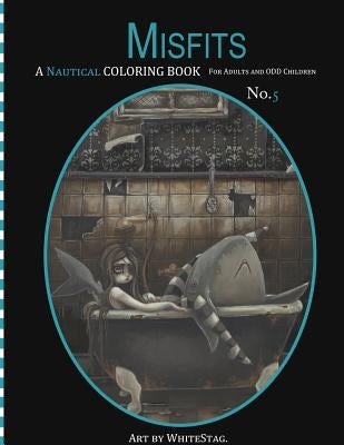 Misfits A Nautical Coloring book for Adults and odd Children: Mermaids, Pirates, Sailors and Sea Monsters, Oh My! Paperback Createspace Independent Publishing Platform
