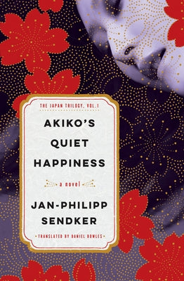 Akiko's Quiet Happiness: The Japan Trilogy, Vol. 1 by Sendker, Jan-Philipp