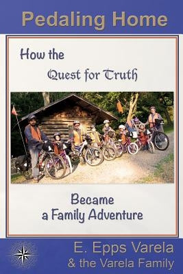Pedaling Home: How the Quest for Truth Became a Family Adventure Paperback Amigos
