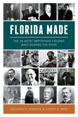 Florida Made: The 25 Most Important Figures Who Shaped the State Paperback History Press